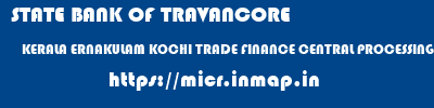 STATE BANK OF TRAVANCORE  KERALA ERNAKULAM KOCHI TRADE FINANCE CENTRAL PROCESSING CE  micr code